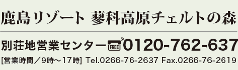 鹿島リゾート 蓼科高原チェルトの森 別荘地営業センター 営業時間 9時～17時 フリーダイヤル 0120-762-637