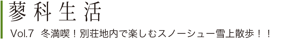 蓼科生活Vol.7 冬満喫!別荘地内で楽しむスノーシュー雪上散歩!!